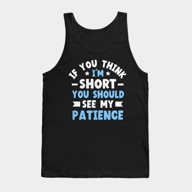 If You Think I'm Short You Should See My Patience Tank Top by TheDesignDepot